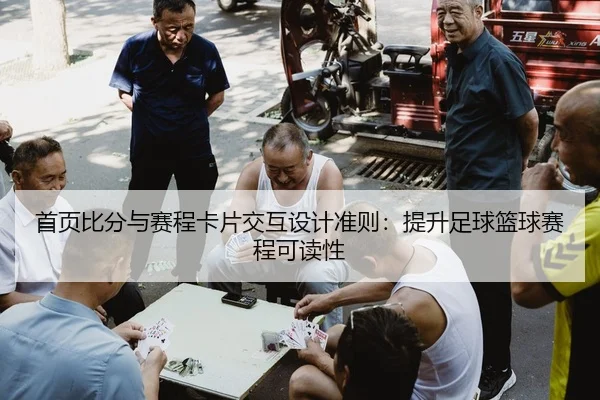 首页比分与赛程卡片交互设计准则：提升足球篮球赛程可读性