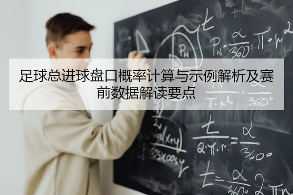 足球总进球盘口概率计算与示例解析及赛前数据解读要点